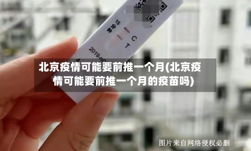 北京疫情可能要前推一个月(北京疫情可能要前推一个月的疫苗吗)