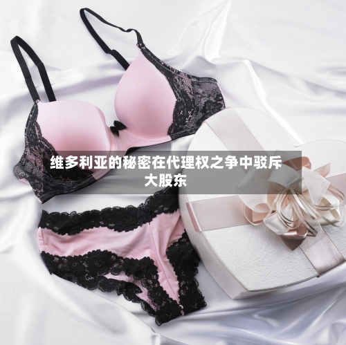 维多利亚的秘密在代理权之争中驳斥大股东
