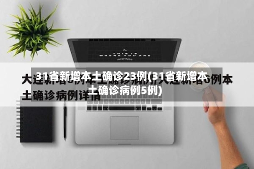 31省新增本土确诊23例(31省新增本土确诊病例5例)
