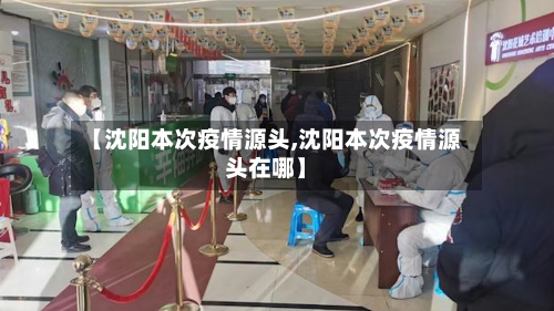 【沈阳本次疫情源头,沈阳本次疫情源头在哪】