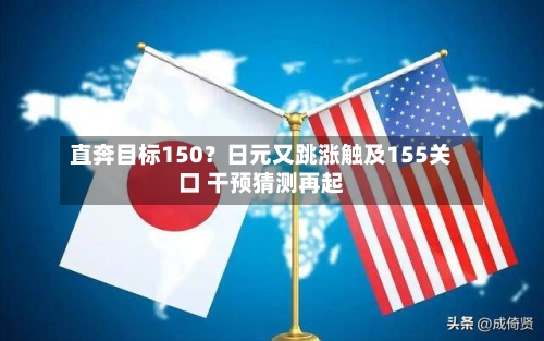 直奔目标150？日元又跳涨触及155关口 干预猜测再起