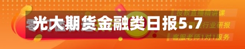 光大期货金融类日报5.7
