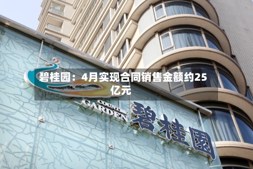 碧桂园：4月实现合同销售金额约25亿元