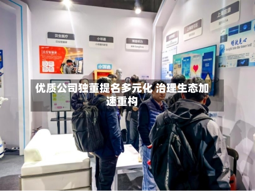 优质公司独董提名多元化 治理生态加速重构