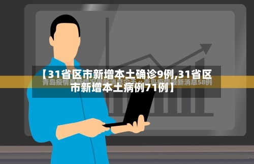 【31省区市新增本土确诊9例,31省区市新增本土病例71例】