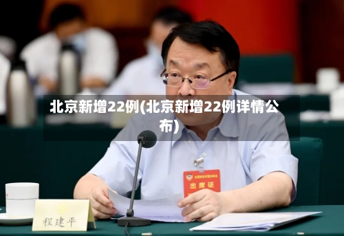 北京新增22例(北京新增22例详情公布)