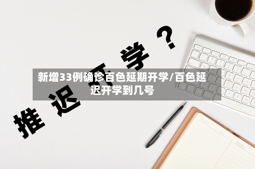新增33例确诊百色延期开学/百色延迟开学到几号