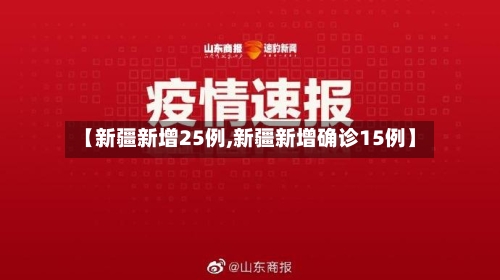 【新疆新增25例,新疆新增确诊15例】
