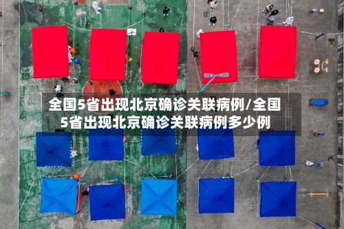 全国5省出现北京确诊关联病例/全国5省出现北京确诊关联病例多少例