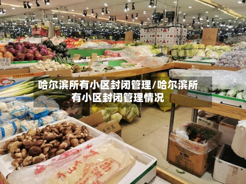 哈尔滨所有小区封闭管理/哈尔滨所有小区封闭管理情况