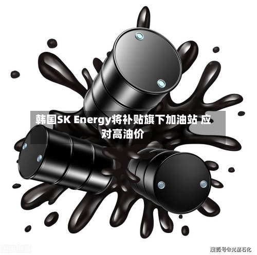 韩国SK Energy将补贴旗下加油站 应对高油价