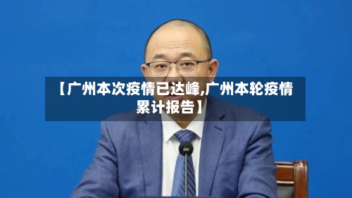 【广州本次疫情已达峰,广州本轮疫情累计报告】