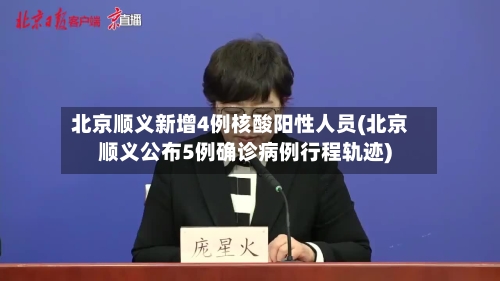 北京顺义新增4例核酸阳性人员(北京顺义公布5例确诊病例行程轨迹)