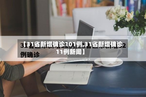 【31省新增确诊101例,31省新增确诊11例新闻】