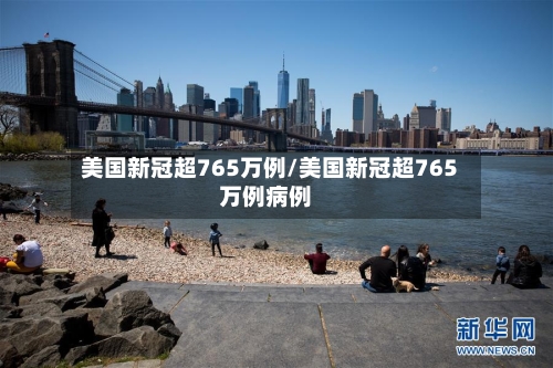 美国新冠超765万例/美国新冠超765万例病例
