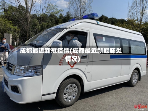 成都最近新冠疫情(成都最近新冠肺炎情况)