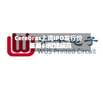 Cerebras上调IPO发行价区间，拟比较高募资48亿美元
