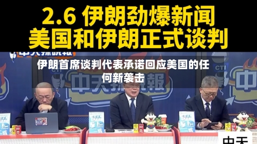 伊朗首席谈判代表承诺回应美国的任何新袭击