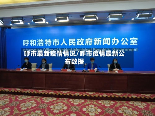 呼市最新疫情情况/呼市疫情最新公布数据