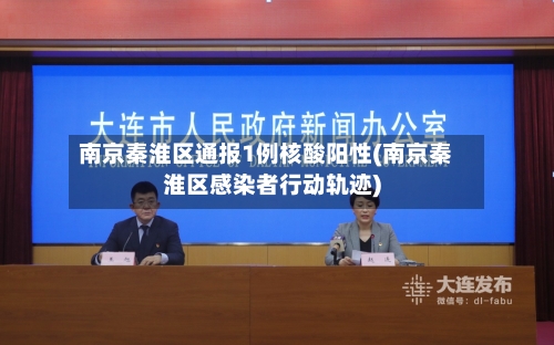 南京秦淮区通报1例核酸阳性(南京秦淮区感染者行动轨迹)
