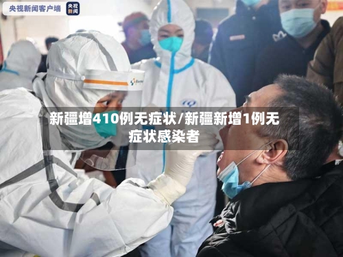 新疆增410例无症状/新疆新增1例无症状感染者