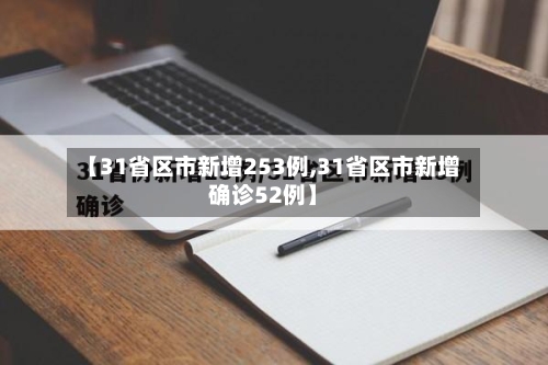 【31省区市新增253例,31省区市新增确诊52例】