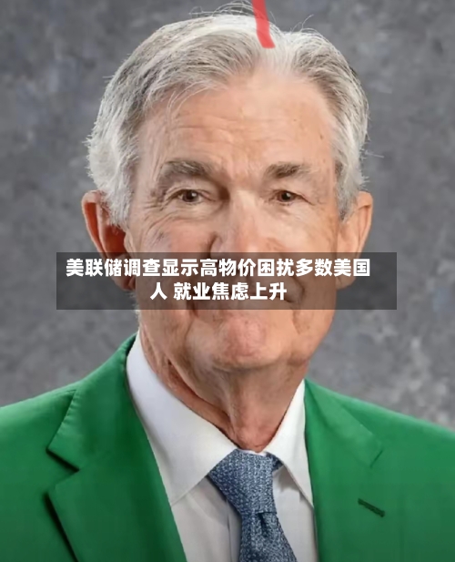 美联储调查显示高物价困扰多数美国人 就业焦虑上升