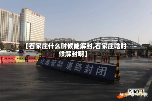 【石家庄什么时候能解封,石家庄啥时候解封啊】
