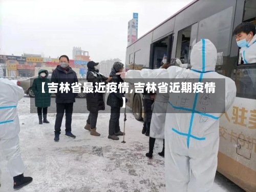 【吉林省最近疫情,吉林省近期疫情】