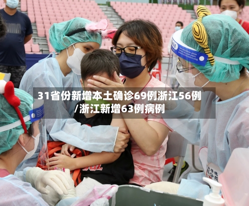 31省份新增本土确诊69例浙江56例/浙江新增63例病例