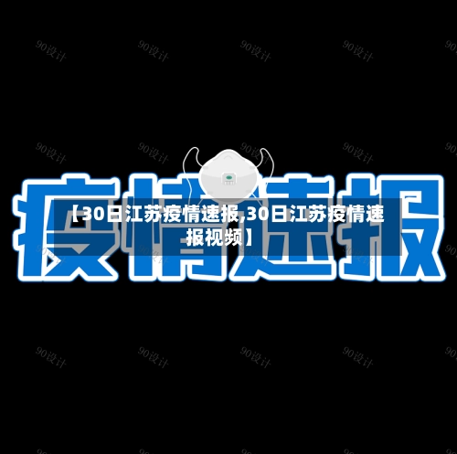 【30日江苏疫情速报,30日江苏疫情速报视频】