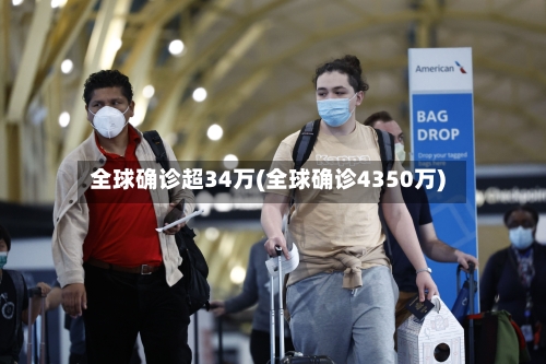 全球确诊超34万(全球确诊4350万)