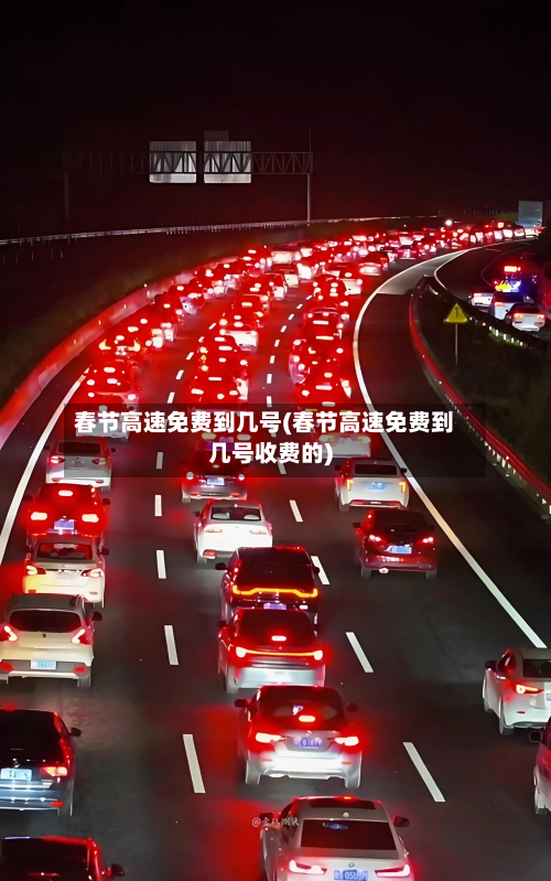 春节高速免费到几号(春节高速免费到几号收费的)