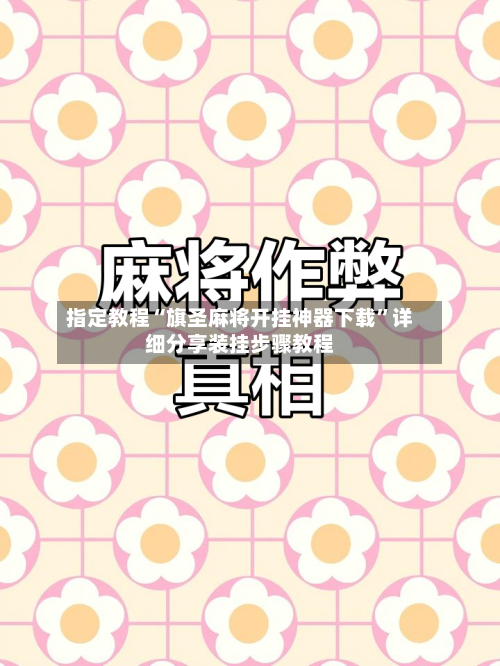 指定教程“旗圣麻将开挂神器下载”详细分享装挂步骤教程