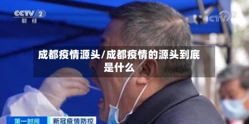成都疫情源头/成都疫情的源头到底是什么