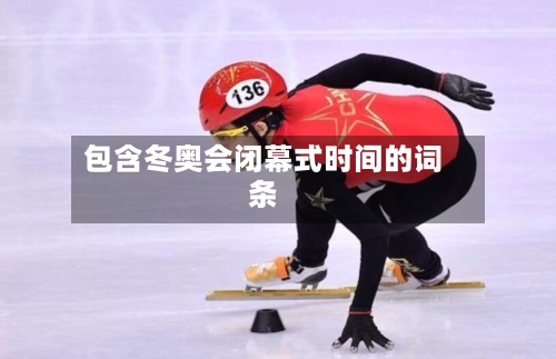 包含冬奥会闭幕式时间的词条
