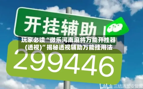 玩家必读“微乐河南麻将万能开挂器(透视)”揭秘透视辅助万能挂用法