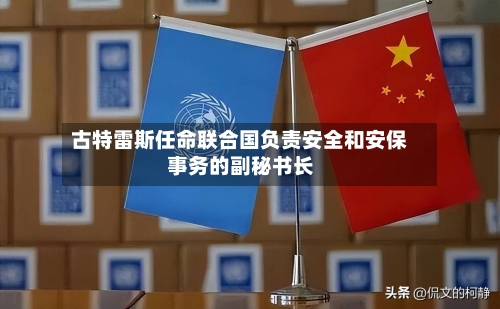 古特雷斯任命联合国负责安全和安保事务的副秘书长