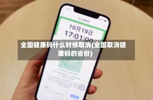 全国健康码什么时候取消(全国取消健康码的省份)