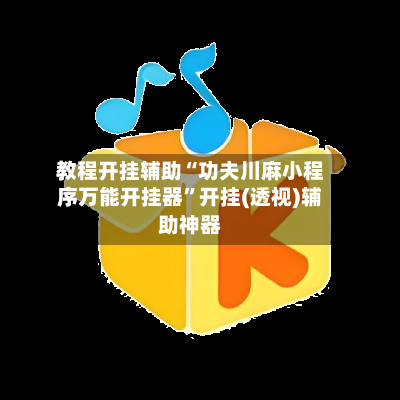 教程开挂辅助“功夫川麻小程序万能开挂器”开挂(透视)辅助神器
