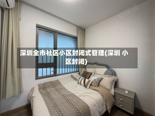 深圳全市社区小区封闭式管理(深圳 小区封闭)