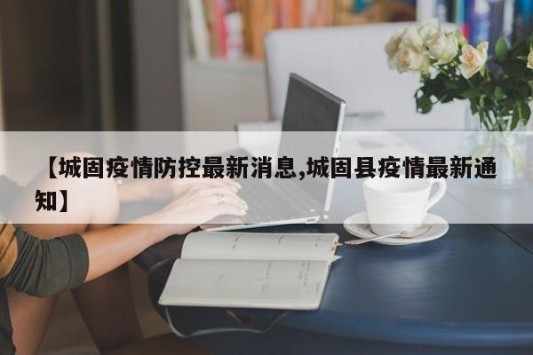 【城固疫情防控最新消息,城固县疫情最新通知】
