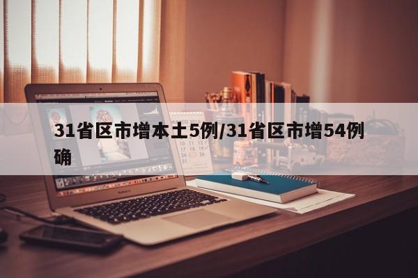 31省区市增本土5例/31省区市增54例确