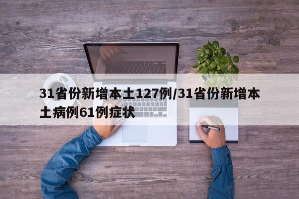 31省份新增本土127例/31省份新增本土病例61例症状