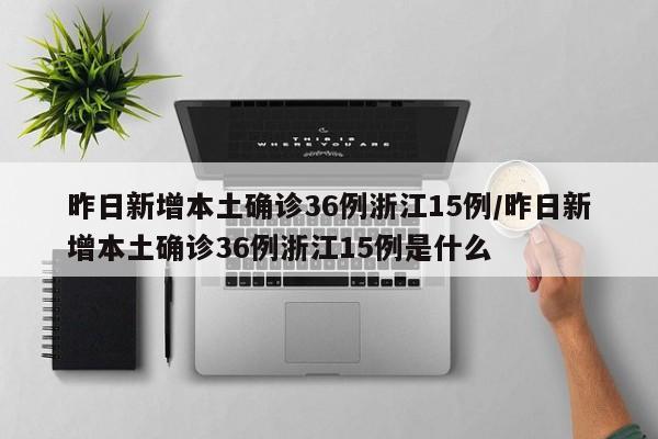 昨日新增本土确诊36例浙江15例/昨日新增本土确诊36例浙江15例是什么