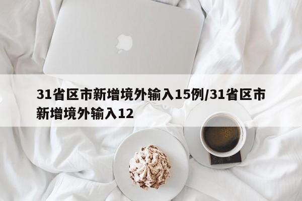 31省区市新增境外输入15例/31省区市新增境外输入12