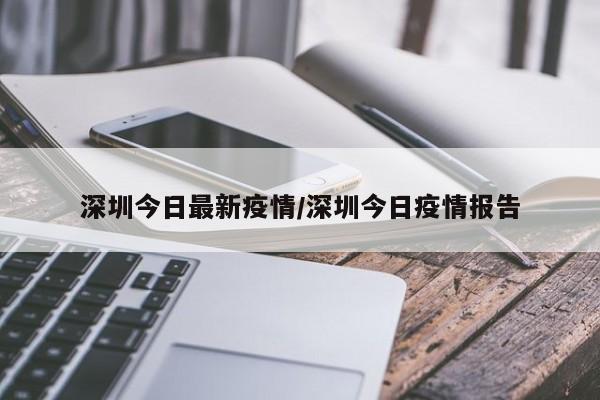 深圳今日最新疫情/深圳今日疫情报告