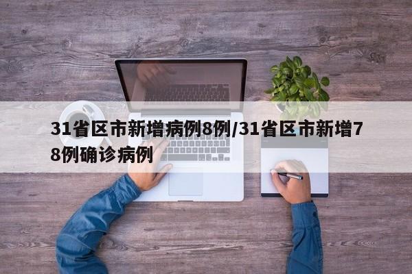 31省区市新增病例8例/31省区市新增78例确诊病例