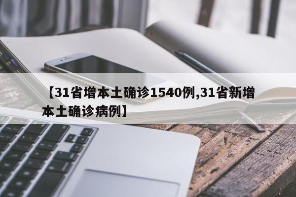 【31省增本土确诊1540例,31省新增本土确诊病例】