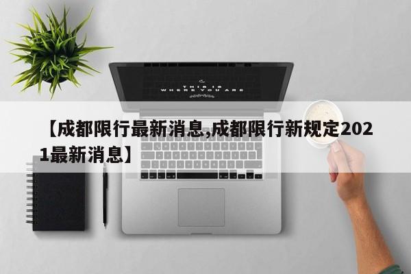 【成都限行最新消息,成都限行新规定2021最新消息】